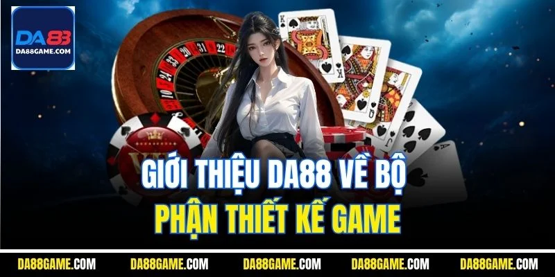Giới thiệu DA88 về bộ phận thiết kế game