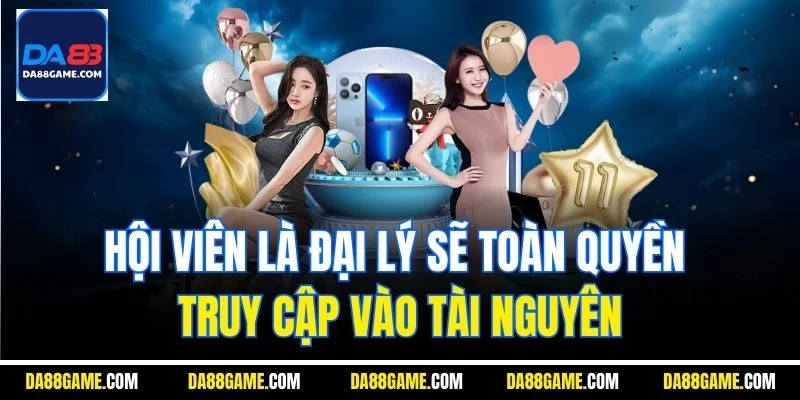 Hội viên là đại lý sẽ toàn quyền truy cập vào tài nguyên