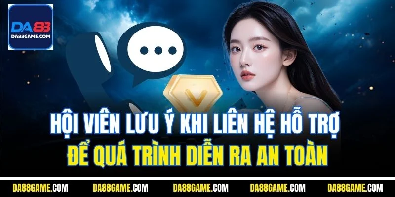 Hội viên lưu ý khi liên hệ hỗ trợ để quá trình diễn ra an toàn