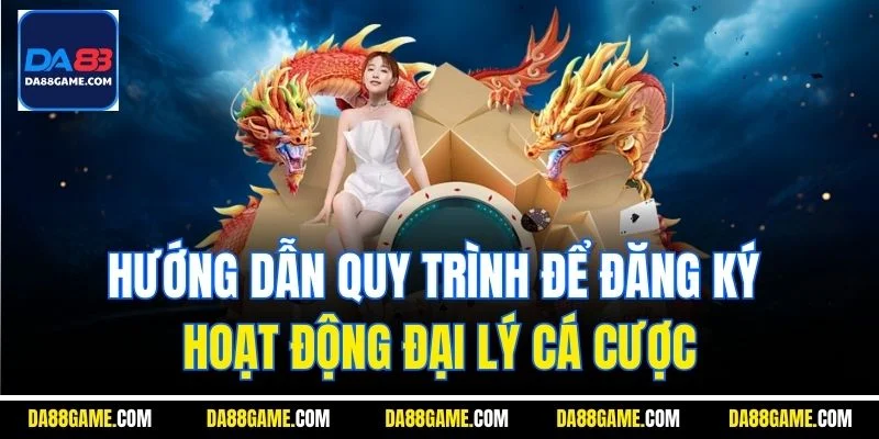 Hướng dẫn quy trình để đăng ký hoạt động đại lý cá cược