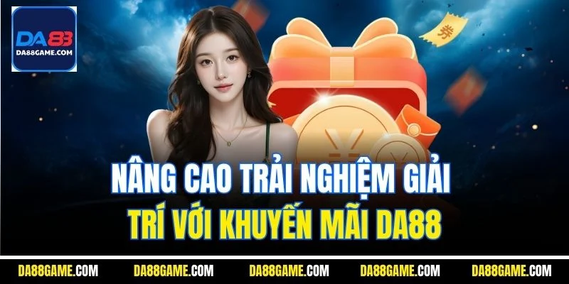Nâng cao trải nghiệm giải trí với khuyến mãi DA88
