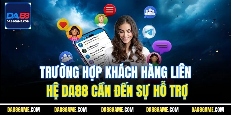 Trường hợp khách hàng liên hệ Da88 cần đến sự hỗ trợ