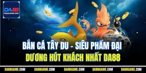 Bắn Cá Tây Du | Siêu Phẩm Đại Dương Hút Khách Nhất Da88