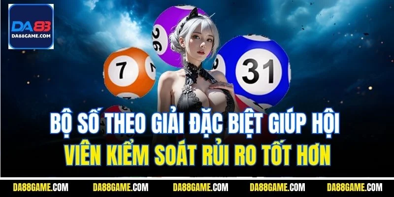 Bộ số theo giải đặc biệt giúp hội viên kiểm soát rủi ro tốt hơn