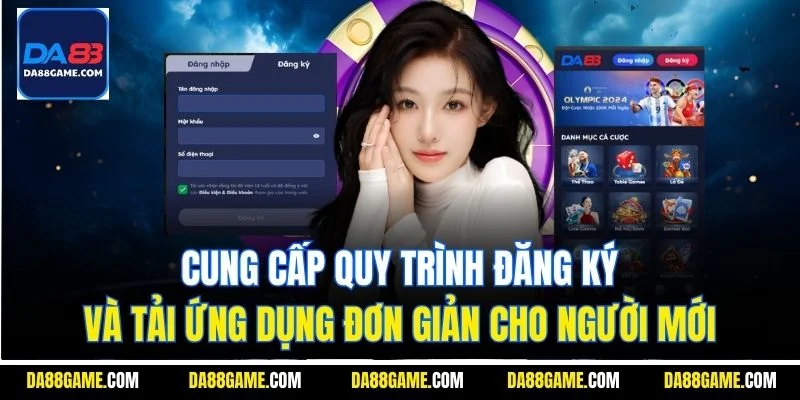 Cung cấp quy trình đăng ký và tải ứng dụng đơn giản cho người mới