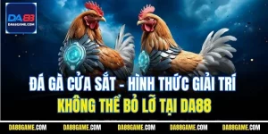 Đá Gà Cửa Sắt - Hình Thức Giải Trí Không Thể Bỏ Lỡ Tại Da88