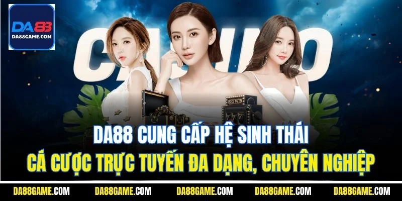 DA88 cung cấp hệ sinh thái cá cược trực tuyến đa dạng, chuyên nghiệp