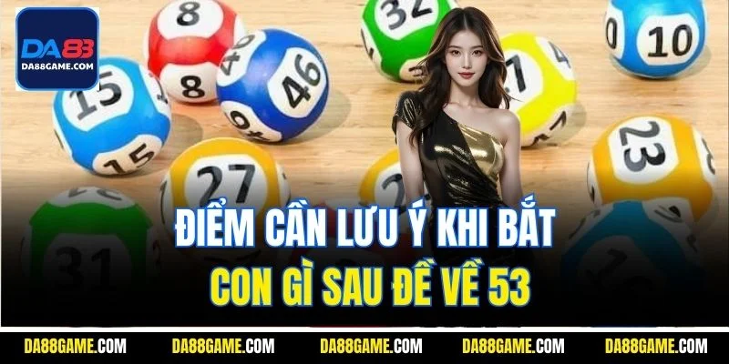 Điểm cần lưu ý khi bắt con gì sau đề về 53