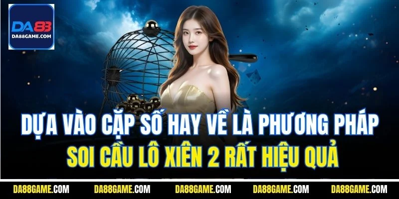 Dựa vào cặp số hay về là phương pháp soi cầu lô xiên 2 rất hiệu quả
