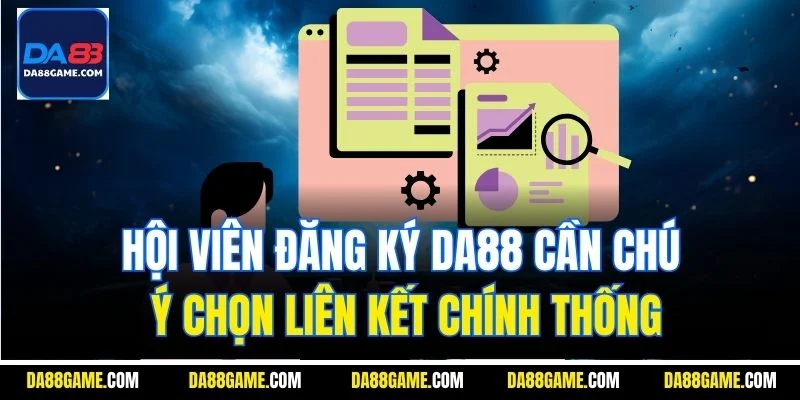 Hội viên đăng ký DA88 cần chú ý chọn liên kết chính thống