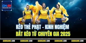 Kèo Thẻ Phạt | Kinh Nghiệm Bắt Kèo Từ Chuyên Gia 2025