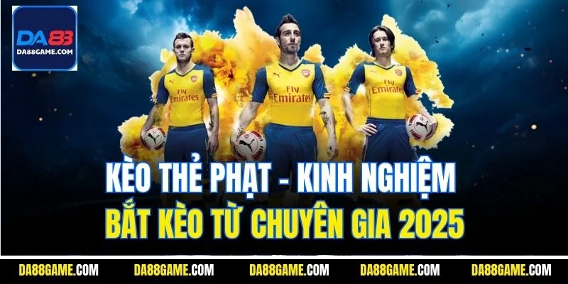 Kèo Thẻ Phạt | Kinh Nghiệm Bắt Kèo Từ Chuyên Gia 2025