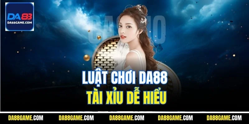 Luật chơi DA88 Tài Xỉu dễ hiểu