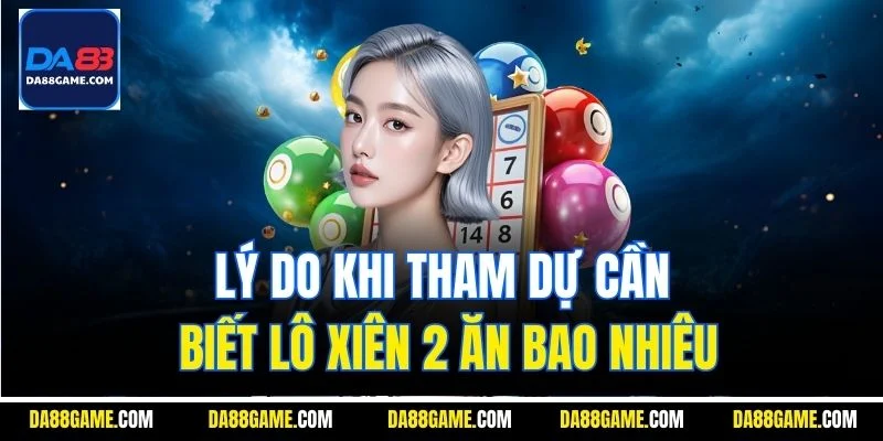 Lý do khi tham dự cần biết lô xiên 2 ăn bao nhiêu