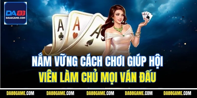 Nắm vững cách chơi giúp hội viên làm chủ mọi ván đấu