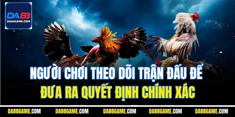Người chơi theo dõi trận đấu để đưa ra quyết định chính xác