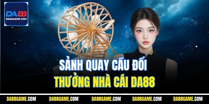 Sảnh quay cầu đổi thưởng nhà cái DA88