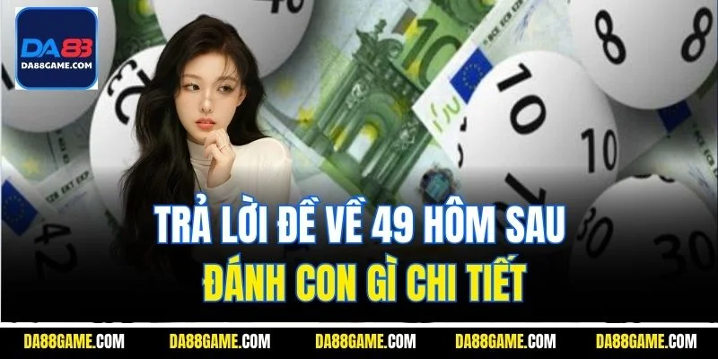 Trả lời đề về 49 hôm sau đánh con gì chi tiết
