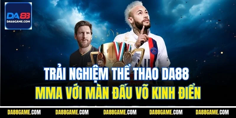 Trải nghiệm thể thao DA88 MMA với màn đấu võ kinh điển